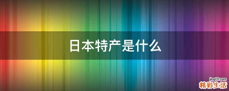 日本特产是什么