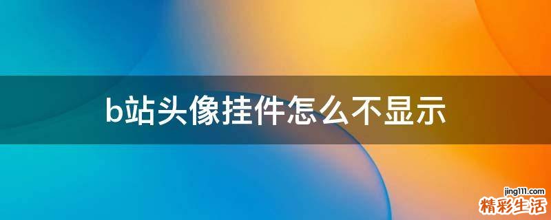b站头像挂件怎么不显示