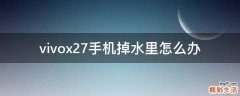 vivox27手机掉水里怎么办