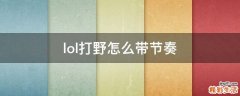 lol打野怎么带节奏