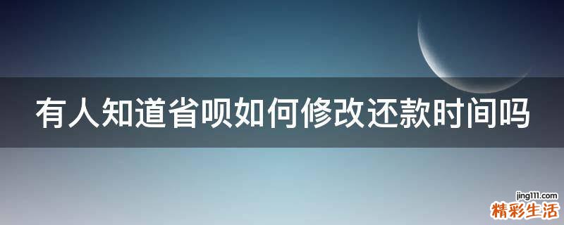 有人知道省呗如何修改还款时间吗