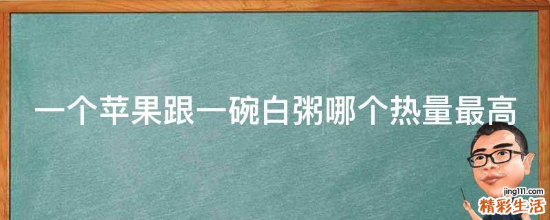 一個(gè)蘋果跟一碗白粥哪個(gè)熱量最高