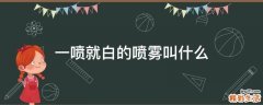 一喷就白的喷雾叫什么