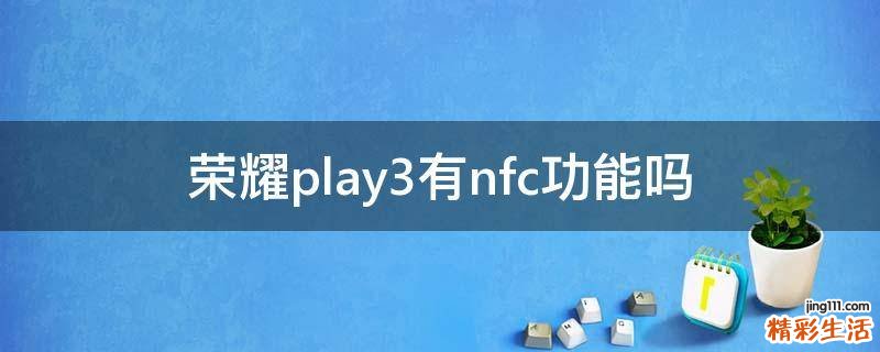荣耀play3有nfc功能吗