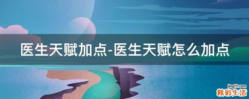 医生天赋加点-医生天赋怎么加点