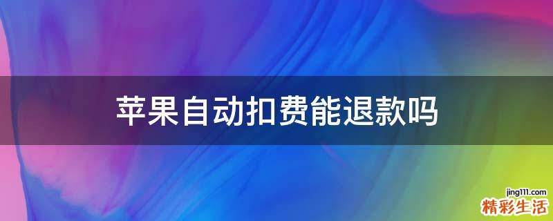 苹果自动扣费能退款吗
