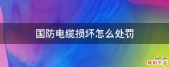 国防电缆损坏怎么处罚
