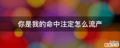 你是我的命中注定怎么流产