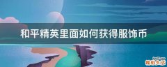 和平精英里面如何获得服饰币