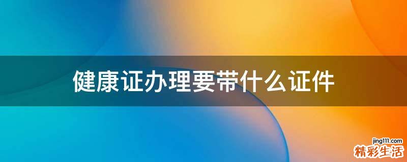 健康证办理要带什么证件