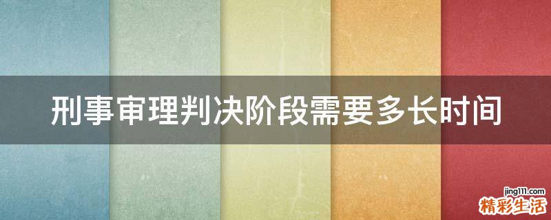 刑事审理判决阶段需要多长时间