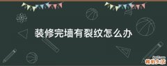装修完墙有裂纹怎么办