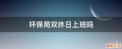环保局双休日上班吗