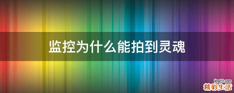 监控为什么能拍到灵魂
