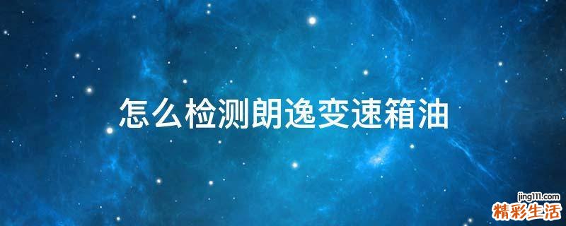 怎么检测朗逸变速箱油
