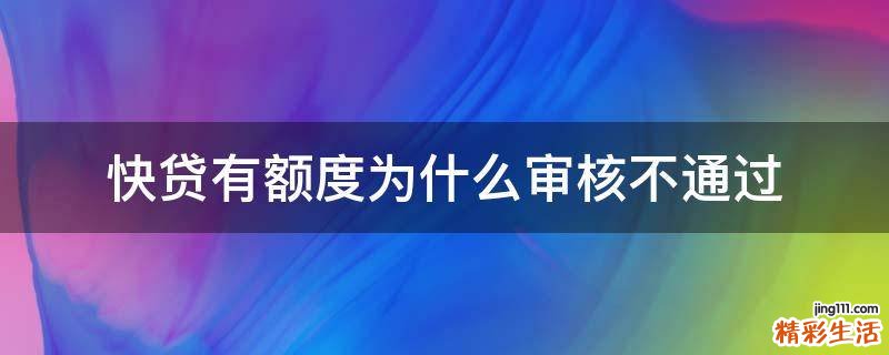 快贷有额度为什么审核不通过