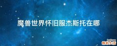 魔兽世界怀旧服杰斯托在哪