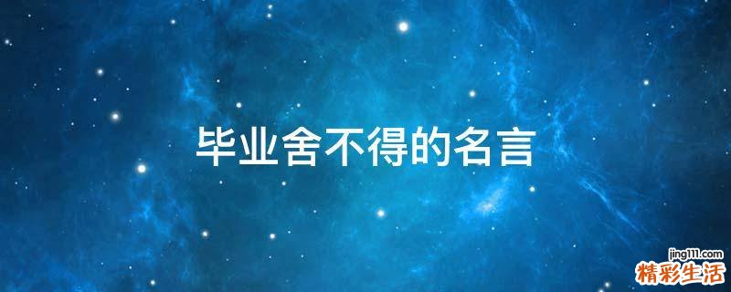 畢業(yè)舍不得的名言