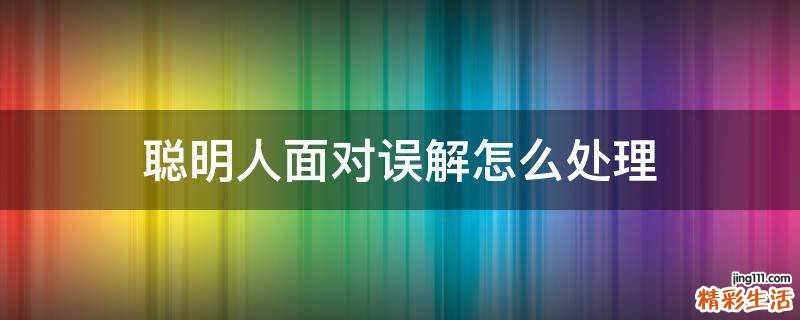 聪明人面对误解怎么处理