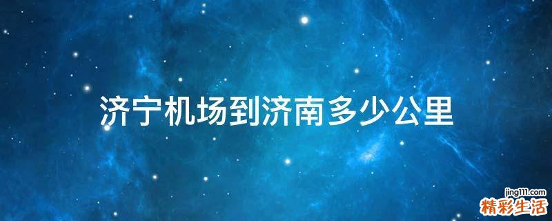 济宁机场到济南多少公里