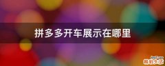 拼多多开车展示在哪里