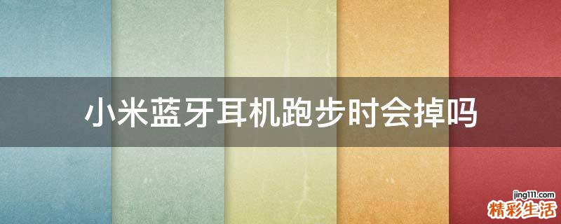 小米蓝牙耳机跑步时会掉吗