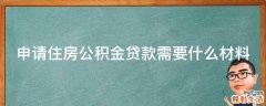 申请住房公积金贷款需要什么材料