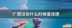 广西注会什么时候查成绩