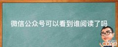 微信公众号可以看到谁阅读了吗