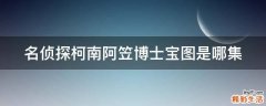 名侦探柯南阿笠博士宝图是哪集