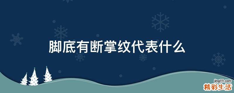 脚底有断掌纹代表什么