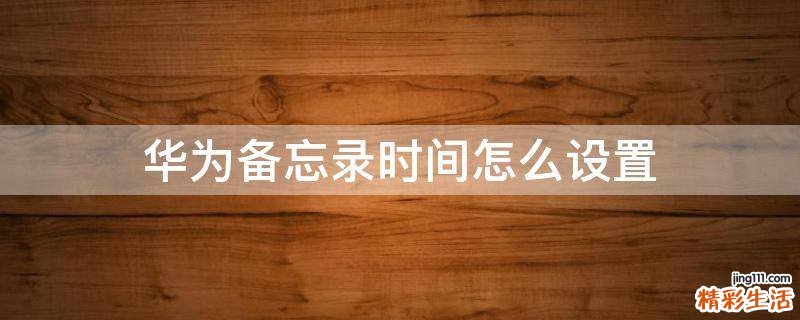 华为备忘录时间怎么设置