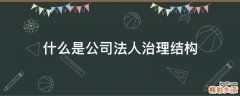 什么是公司法人治理结构