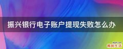 振兴银行电子账户提现失败怎么办