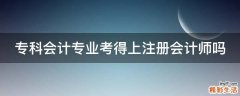 專科會計專業(yè)考得上注冊會計師嗎