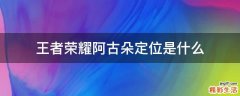 王者榮耀阿古朵定位是什么