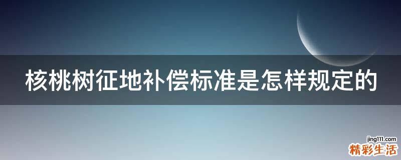 核桃树征地补偿标准是怎样规定的