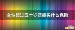 女性超过五十岁还能买什么保险