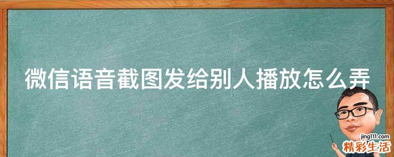 微信语音截图发给别人播放怎么弄