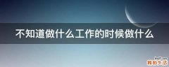 不知道做什么工作的时候做什么