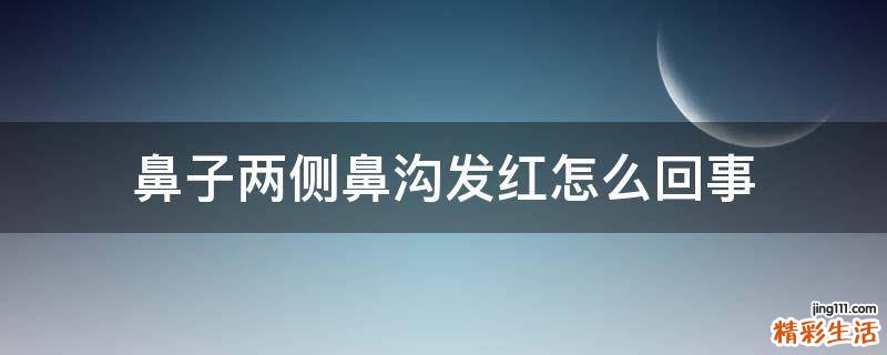 鼻子两侧鼻沟发红怎么回事