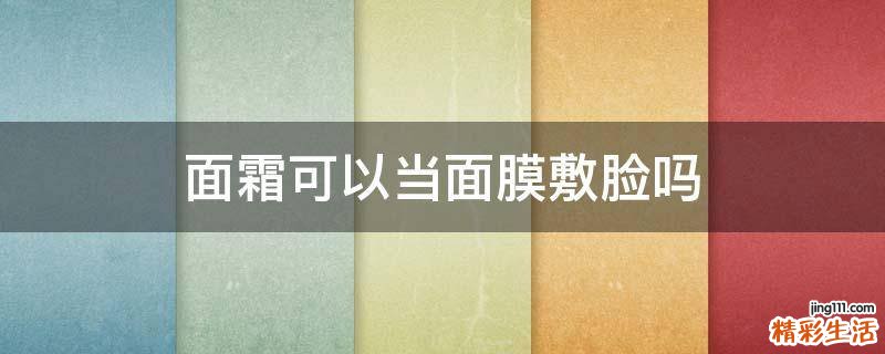 面霜可以当面膜敷脸吗