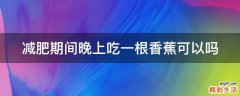 减肥期间晚上吃一根香蕉可以吗