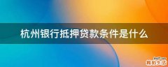 杭州银行抵押贷款条件是什么