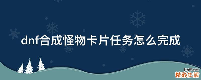 dnf合成怪物卡片任务怎么完成