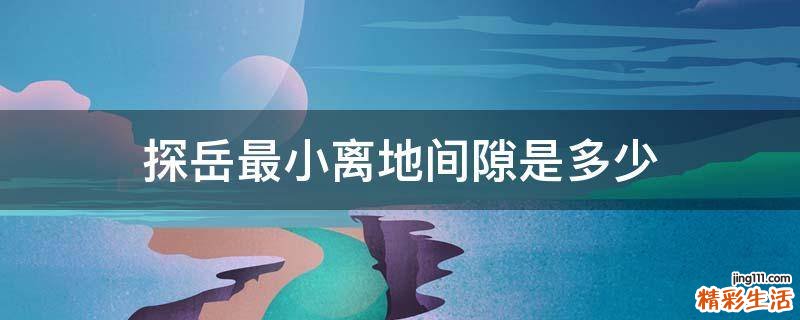 探岳最小离地间隙是多少