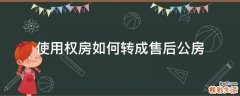 使用權(quán)房如何轉(zhuǎn)成售后公房