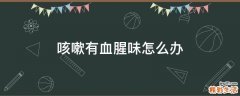 咳嗽有血腥味怎么辦
