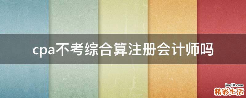 cpa不考综合算注册会计师吗