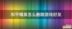 和平精英怎么刪除游戲好友